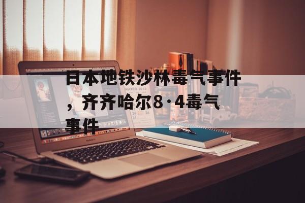 日本地铁沙林毒气事件，齐齐哈尔8·4毒气事件-第1张图片-