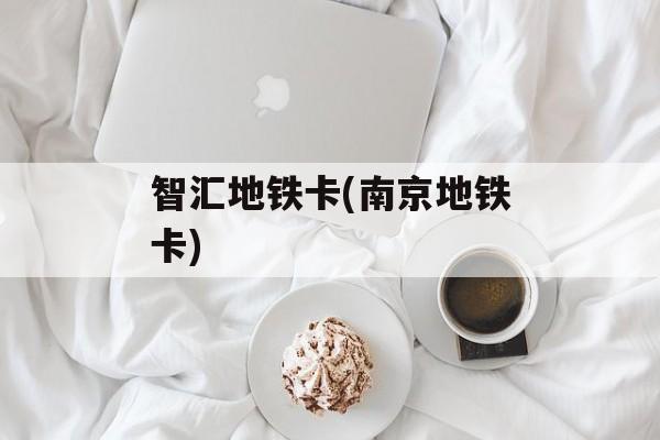 智汇地铁卡(南京地铁卡)-第1张图片-