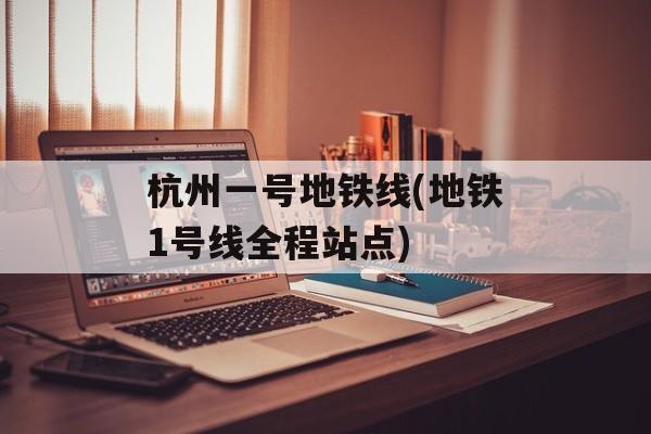 杭州一号地铁线(地铁1号线全程站点)-第1张图片-