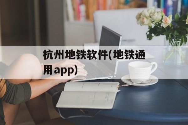 杭州地铁软件(地铁通用app)-第1张图片-