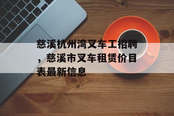 慈溪杭州湾叉车工招聘，慈溪市叉车租赁价目表最新信息-第1张图片-