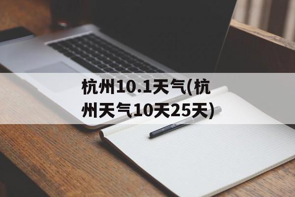 杭州10.1天气(杭州天气10天25天)-第1张图片-