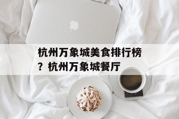 杭州万象城美食排行榜？杭州万象城餐厅-第1张图片-