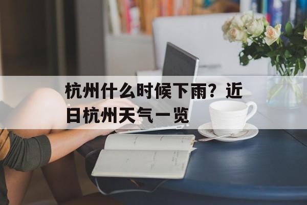 杭州什么时候下雨？近日杭州天气一览-第1张图片-