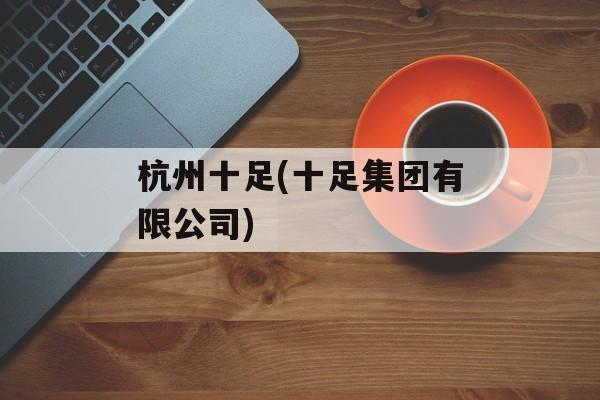 杭州十足(十足集团有限公司)-第1张图片-