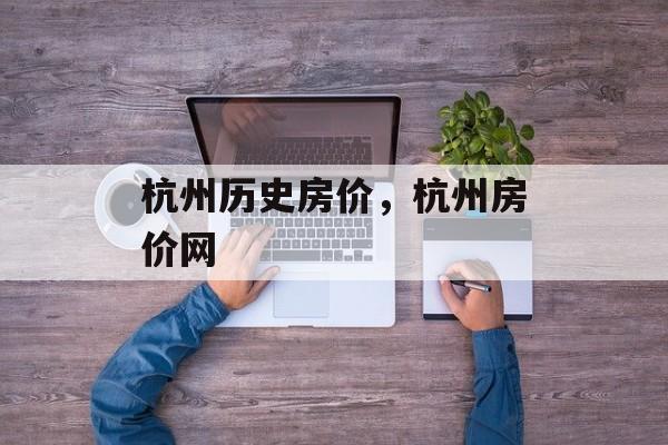 杭州历史房价，杭州房价网-第1张图片-
