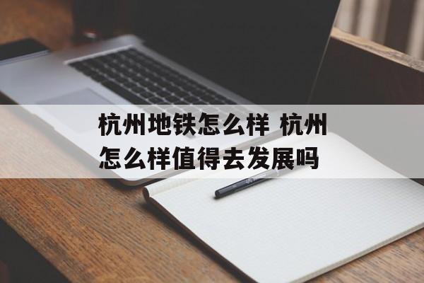 杭州地铁怎么样 杭州怎么样值得去发展吗-第1张图片-