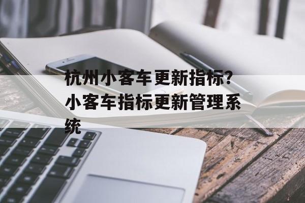 杭州小客车更新指标？小客车指标更新管理系统-第1张图片-