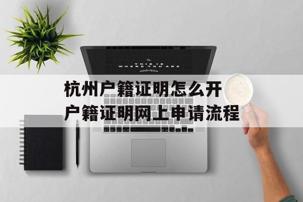 杭州户籍证明怎么开 户籍证明网上申请流程-第1张图片-
