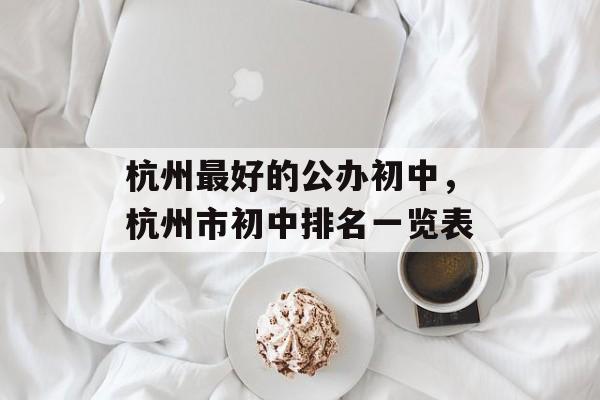 杭州最好的公办初中，杭州市初中排名一览表-第1张图片-