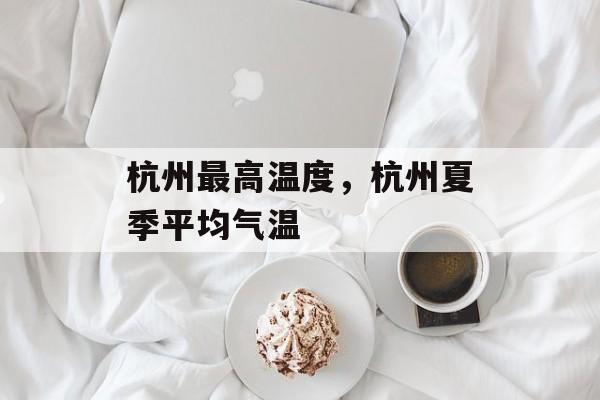 杭州最高温度，杭州夏季平均气温-第1张图片-