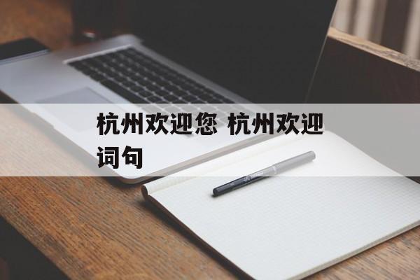 杭州欢迎您 杭州欢迎词句-第1张图片-