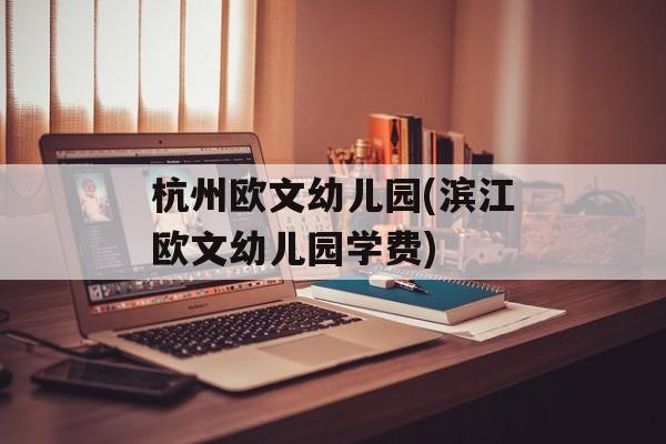 杭州欧文幼儿园(滨江欧文幼儿园学费)-第1张图片-