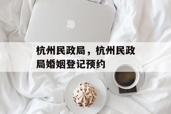 杭州民政局，杭州民政局婚姻登记预约-第1张图片-