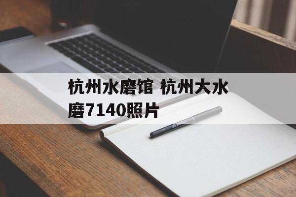 杭州水磨馆 杭州大水磨7140照片-第1张图片-