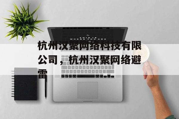 杭州汉聚网络科技有限公司，杭州汉聚网络避雷-第1张图片-
