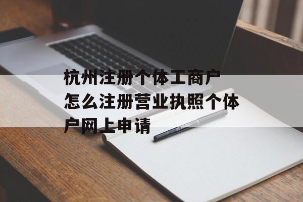 杭州注册个体工商户 怎么注册营业执照个体户网上申请-第1张图片-