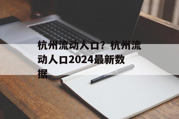 杭州流动人口？杭州流动人口2024最新数据-第1张图片-