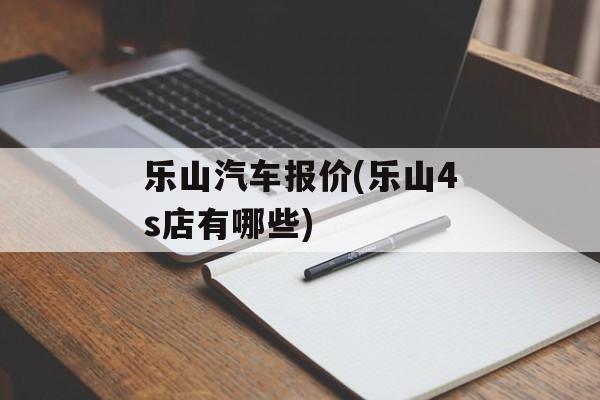 乐山汽车报价(乐山4s店有哪些)-第1张图片-