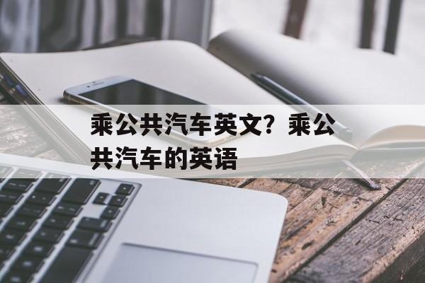乘公共汽车英文？乘公共汽车的英语-第1张图片-