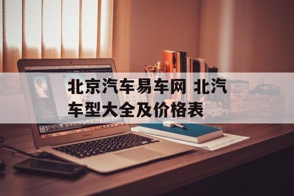 北京汽车易车网 北汽车型大全及价格表-第1张图片-