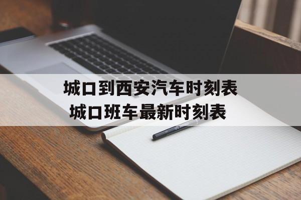 城口到西安汽车时刻表 城口班车最新时刻表-第1张图片-