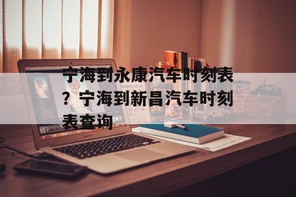 宁海到永康汽车时刻表？宁海到新昌汽车时刻表查询-第1张图片-