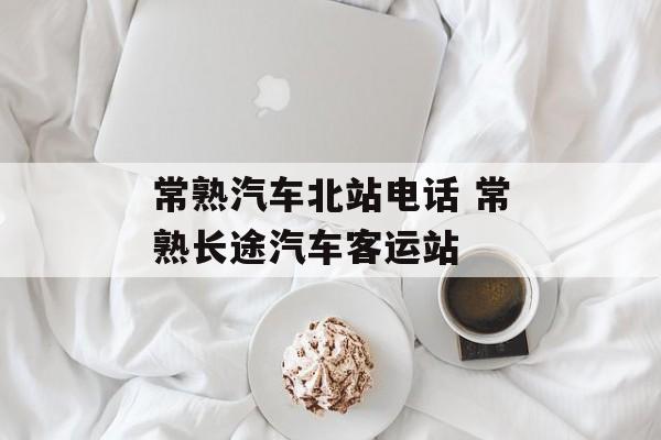 常熟汽车北站电话 常熟长途汽车客运站-第1张图片-
