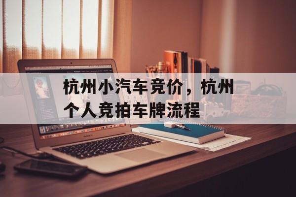 杭州小汽车竞价，杭州个人竞拍车牌流程-第1张图片-