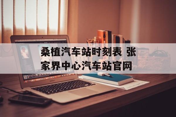 桑植汽车站时刻表 张家界中心汽车站官网-第1张图片-