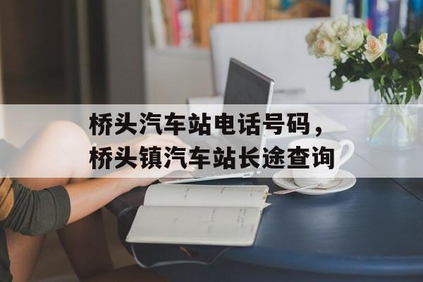 桥头汽车站电话号码，桥头镇汽车站长途查询-第1张图片-