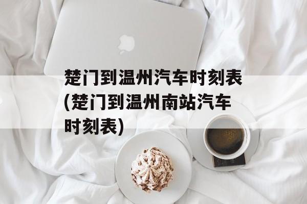 楚门到温州汽车时刻表(楚门到温州南站汽车时刻表)-第1张图片-