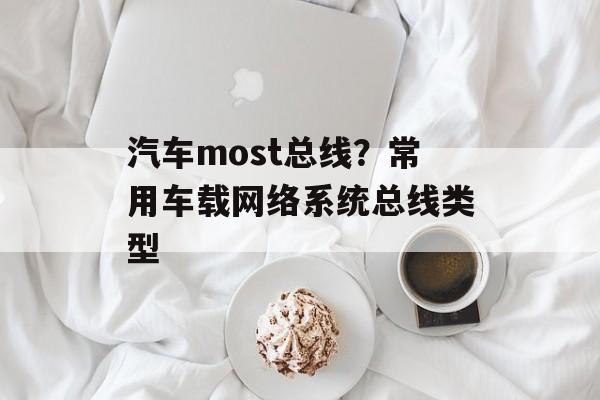 汽车most总线？常用车载网络系统总线类型-第1张图片-