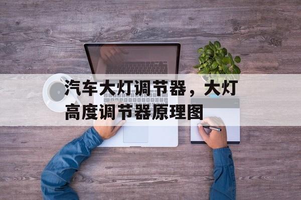 汽车大灯调节器，大灯高度调节器原理图-第1张图片-