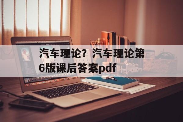 汽车理论？汽车理论第6版课后答案pdf-第1张图片-