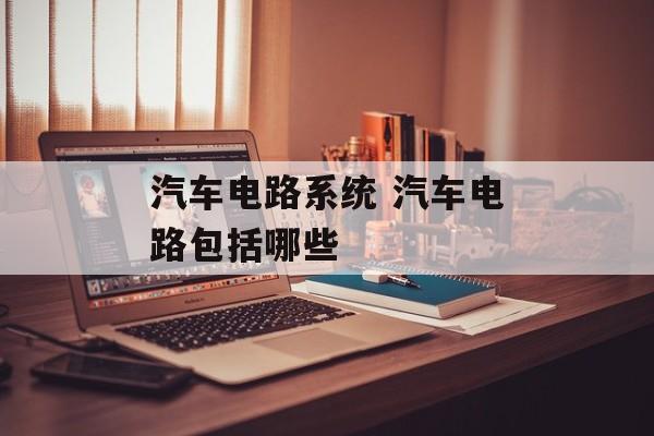 汽车电路系统 汽车电路包括哪些-第1张图片-