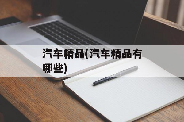 汽车精品(汽车精品有哪些)-第1张图片-