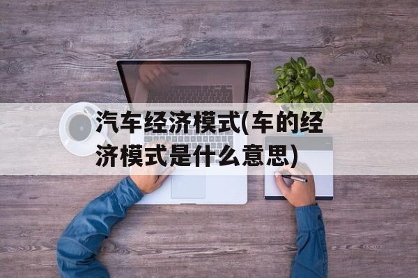 汽车经济模式(车的经济模式是什么意思)-第1张图片-