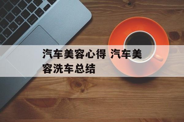 汽车美容心得 汽车美容洗车总结-第1张图片-