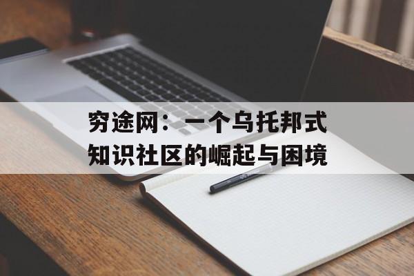 穷途网：一个乌托邦式知识社区的崛起与困境-第1张图片-