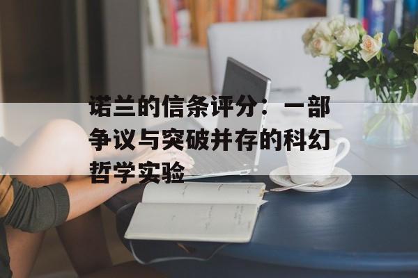 诺兰的信条评分：一部争议与突破并存的科幻哲学实验-第1张图片-