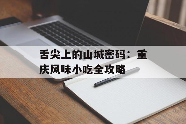 舌尖上的山城密码：重庆风味小吃全攻略-第1张图片-