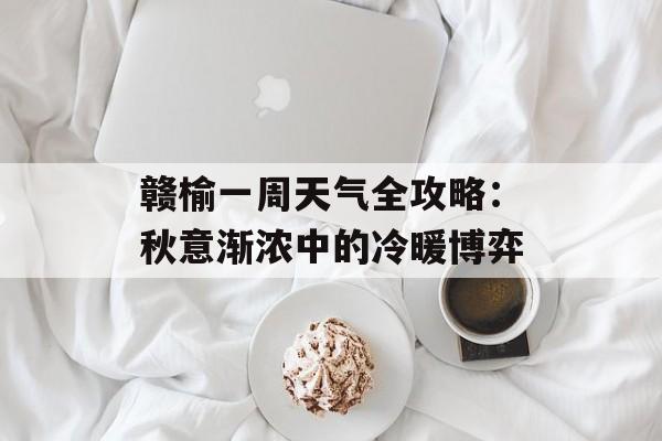 赣榆一周天气全攻略：秋意渐浓中的冷暖博弈-第1张图片-