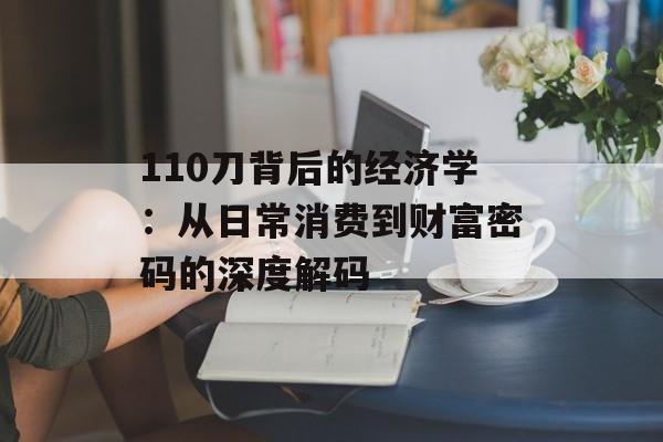 110刀背后的经济学：从日常消费到财富密码的深度解码-第1张图片-