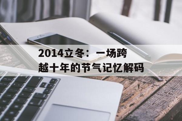 2014立冬：一场跨越十年的节气记忆解码-第1张图片-