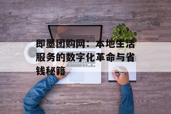 即墨团购网：本地生活服务的数字化革命与省钱秘籍-第1张图片-