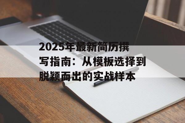 2025年最新简历撰写指南：从模板选择到脱颖而出的实战样本-第1张图片-