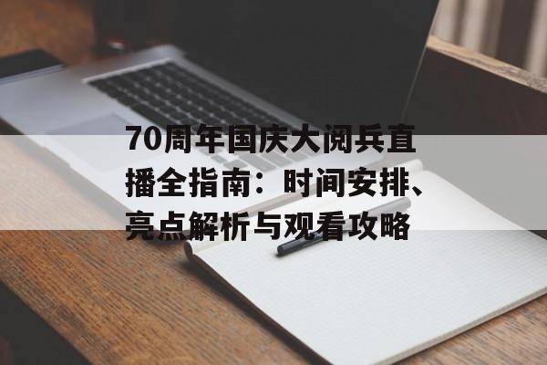 70周年国庆大阅兵直播全指南：时间安排、亮点解析与观看攻略-第1张图片-