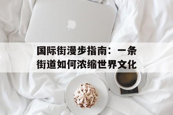 国际街漫步指南：一条街道如何浓缩世界文化-第1张图片-