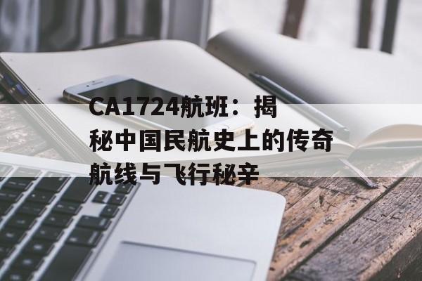 CA1724航班：揭秘中国民航史上的传奇航线与飞行秘辛-第1张图片-